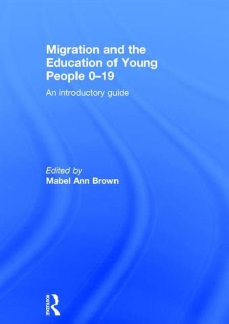 Book cover of: Migration and the Education of Young People 0-19. By: Mabel-Ann Brown