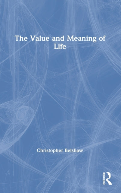 Book cover of: Value and Meaning of Life. By: Christopher Belshaw