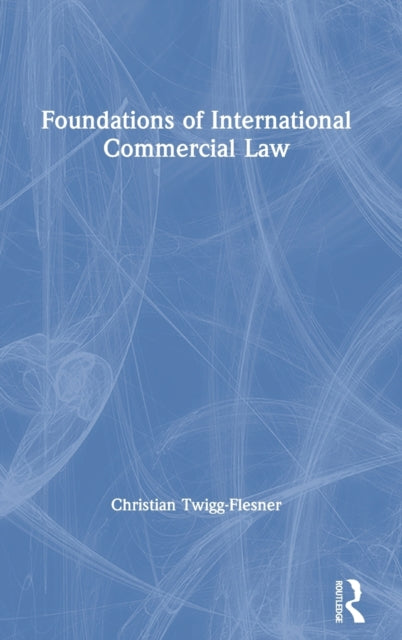 Book cover of: Foundations of International Commercial Law. By: Christian Twigg-Flesner