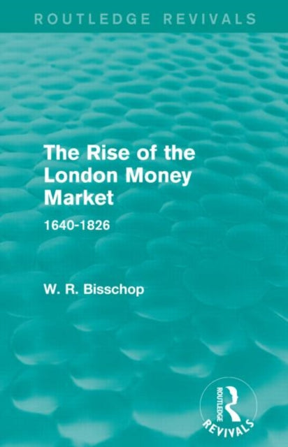 Book cover of: Rise of the London Money Market (Routledge Revivals). By: W. R. Bisscop