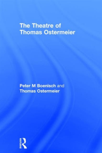 Book cover of: Theatre of Thomas Ostermeier. By: Peter M. Boenisch