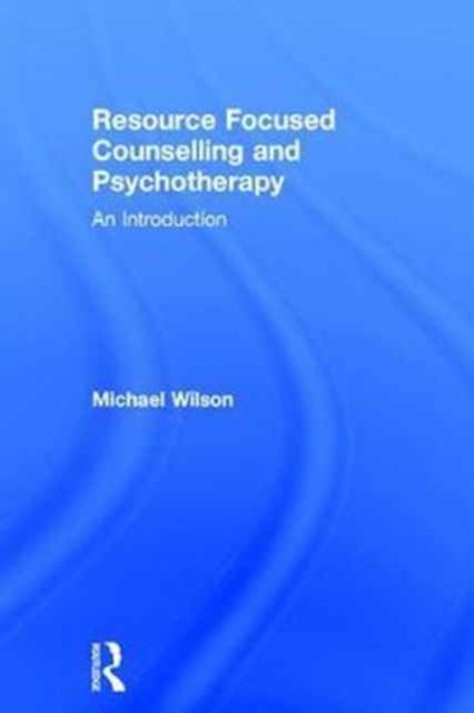 Book cover of: Resource Focused Counselling and Psychotherapy. By: Michael Wilson