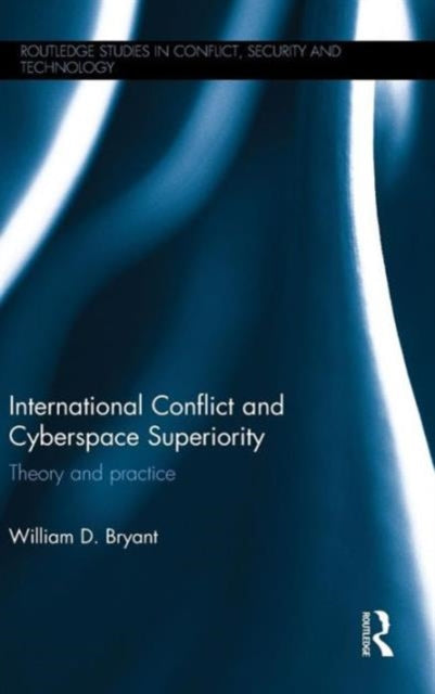 Book cover of: International Conflict and Cyberspace Superiority. By: William D. Bryant