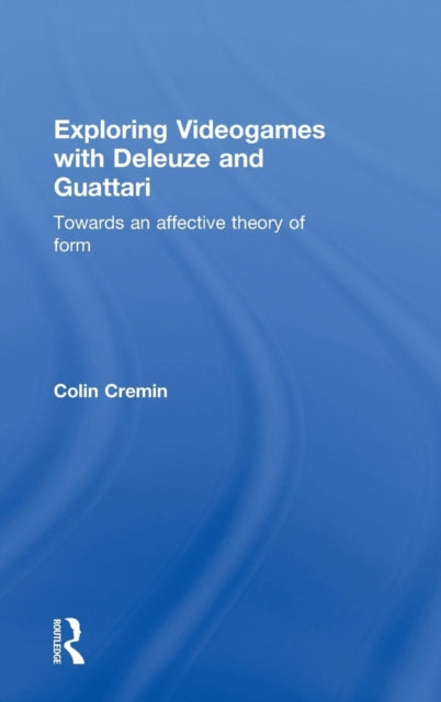 Book cover of: Exploring Videogames with Deleuze and Guattari. By: Colin Cremin