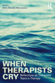 Book cover of: When Therapists Cry. By: Amy Blume-Marcovici