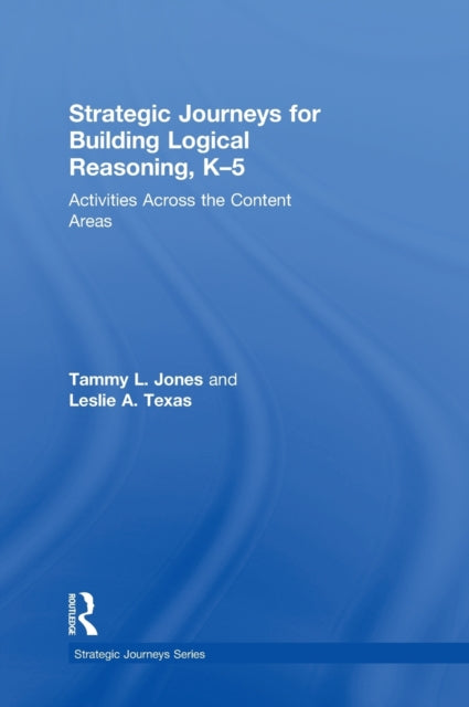 Book cover of: Strategic Journeys for Building Logical Reasoning, K-5. By: Tammy Jones
