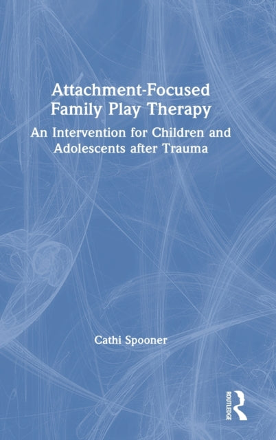 Book cover of: Attachment-Focused Family Play Therapy. By: M. Catherine Spooner