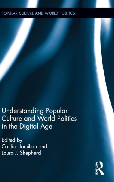 Book cover of: Understanding Popular Culture and World Politics in the Digital Age. By: Laura J. Shepherd