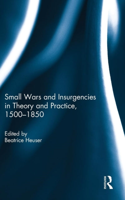 Book cover of: Small Wars and Insurgencies in Theory and Practice, 1500-1850