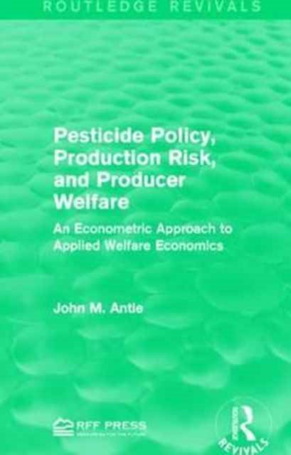Book cover of: Pesticide Policy, Production Risk, and Producer Welfare. By: John M. Antle
