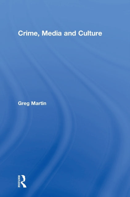 Book cover of: Crime, Media and Culture. By: Greg Martin