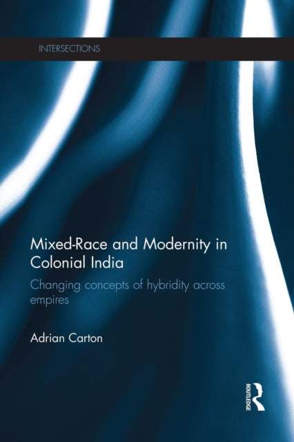Book cover of: Mixed-Race and Modernity in Colonial India. By: Adrian Carton
