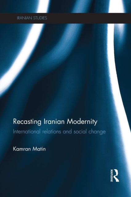 Book cover of: Recasting Iranian Modernity. By: Kamran Matin