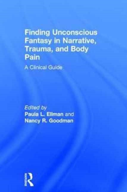 Finding Unconscious Fantasy in Narrative, Trauma, and Body Pain