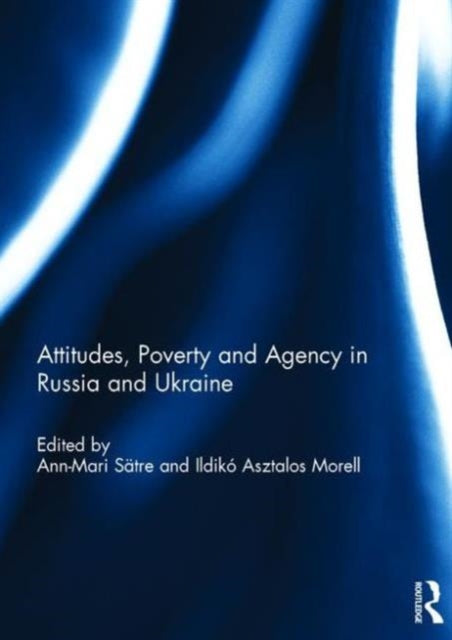Book cover of: Attitudes, Poverty and Agency in Russia and Ukraine. By: Ann-Mari Sätre