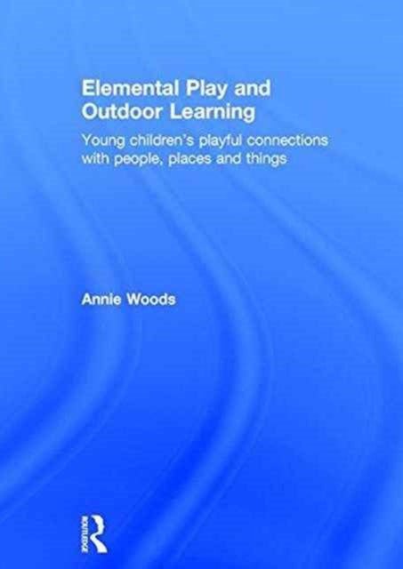 Book cover of: Elemental Play and Outdoor Learning. By: Annie Woods