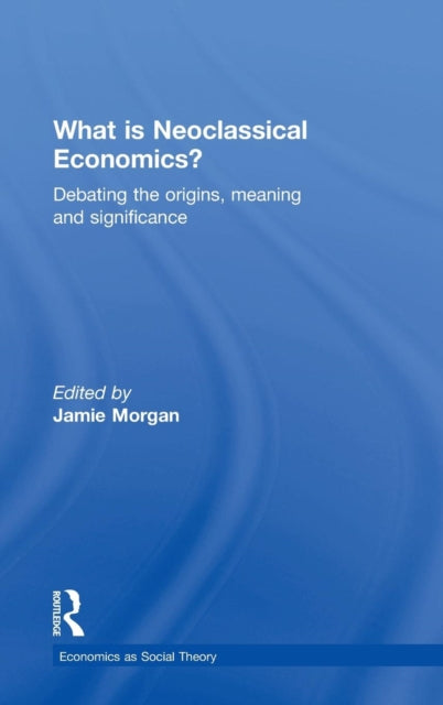 Book cover of: What is Neoclassical Economics?. By: Jamie Morgan