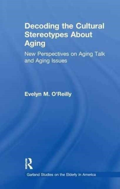Book cover of: Decoding the Cultural Stereotypes About Aging. By: Evelyn M. O'Reilly