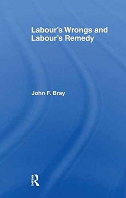 Book cover of: Labour's Wrongs and Labour's Remedy. By: John F. Bray