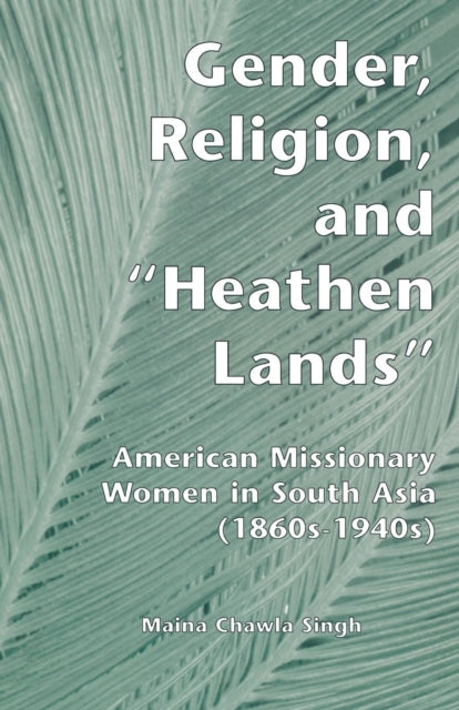 Book cover of: Gender, Religion, and the Heathen Lands. By: Maina Chawla Singh