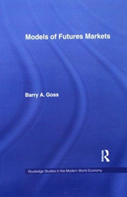 Book cover of: Models of Futures Markets. By: Barry Goss