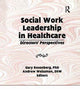 Book cover of: Social Work Leadership in Healthcare. By: Gary Rosenberg