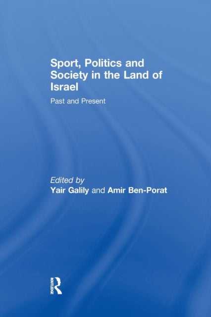 Book cover of: Sport, Politics and Society in the Land of Israel. By: Yair Galily
