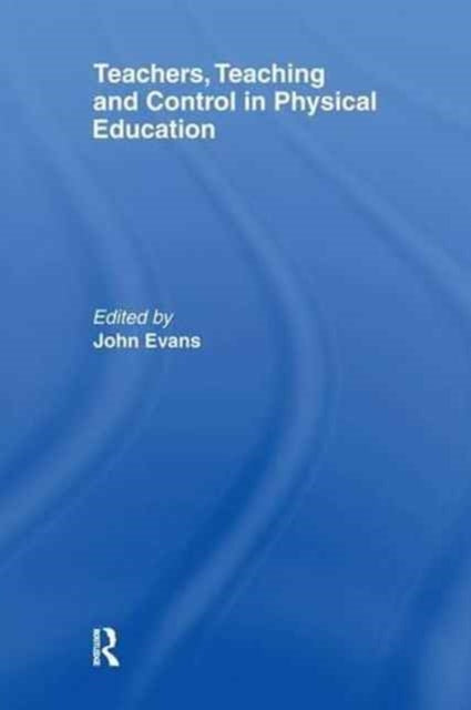 Book cover of: Teachers, Teaching and Control in Physical Education. By: John Evans