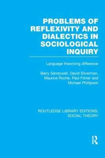 Book cover of: Problems of Reflexivity and Dialectics in Sociological Inquiry (RLE Social Theory). By: Barry Sandywell
