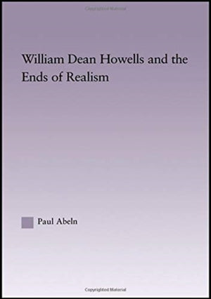 William Dean Howells and the Ends of Realism