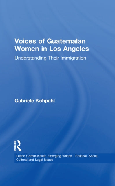 Book cover of: Voices of Guatemalan Women in Los Angeles. By: Gabriele Kohpahl