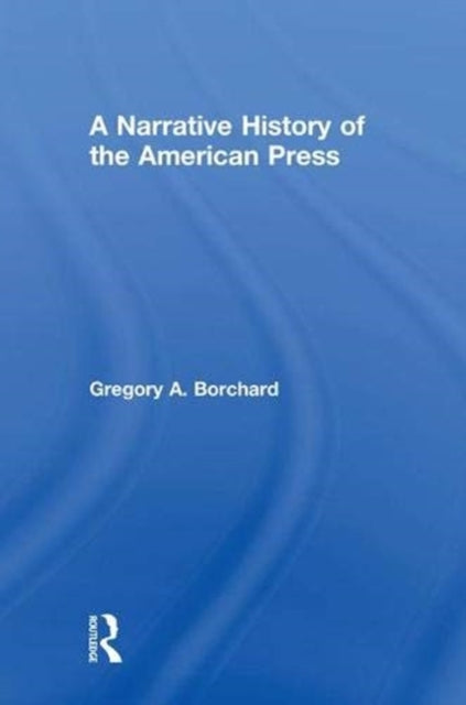 Book cover of: Narrative History of the American Press. By: Gregory A. Borchard