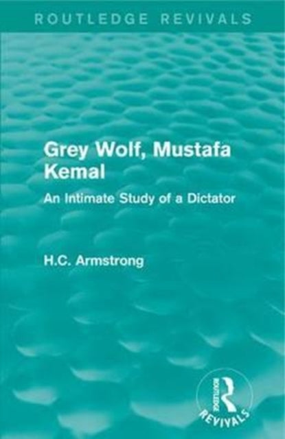 Book cover of: Grey Wolf-- Mustafa Kemal. By: H. C. Armstrong