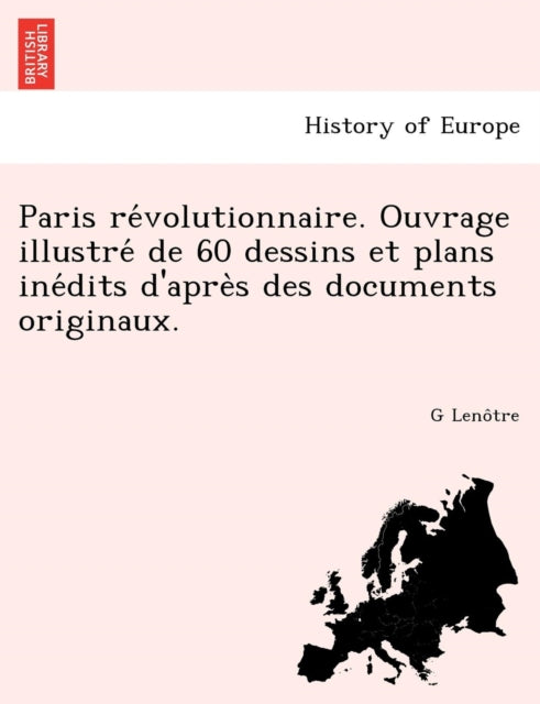 Book cover of: Paris Re Volutionnaire. Ouvrage Illustre de 60 Dessins Et Plans Ine Dits D'Apre S Des Documents Originaux.