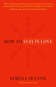 Book cover of: How to Stay in Love. By: James J. Sexton