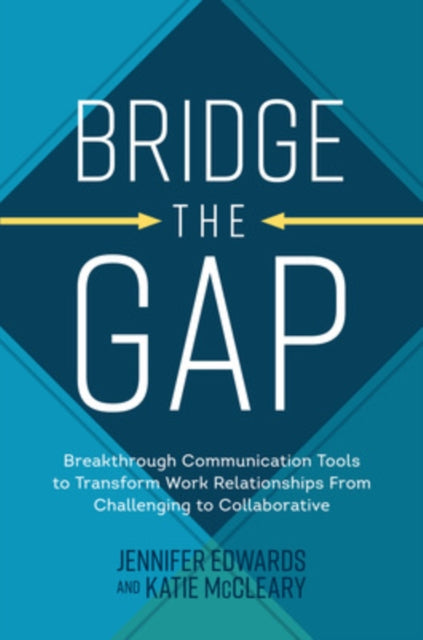 Book cover of: Bridge the Gap: Breakthrough Communication Tools to Transform Work Relationships From Challenging to Collaborative. By: Jennifer Edwards