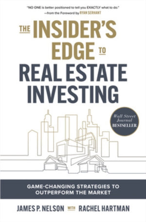 Insider's Edge to Real Estate Investing: Game-Changing Strategies to Outperform the Market