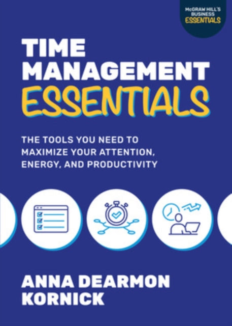 Book cover of: Time Management Essentials: The Tools You Need to Maximize Your Attention, Energy, and Productivity. By: Anna Dearmon Kornick