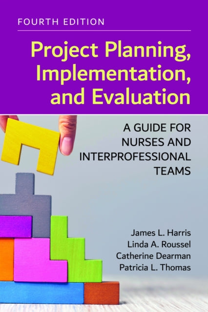 Book cover of: Project Planning, Implementation, and Evaluation: a Guide for Nurses and Interprofessional Teams. By: James L. Harris