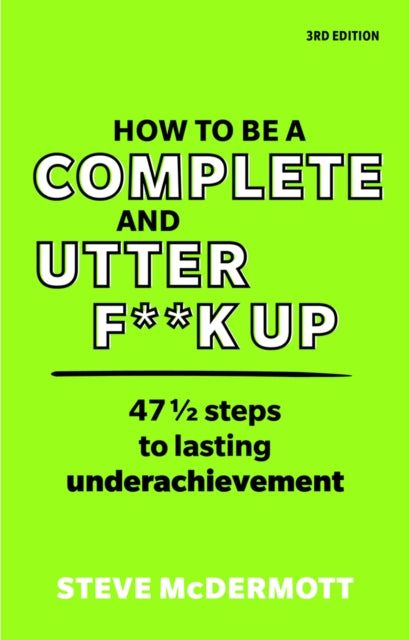 How to be a Complete and Utter F**k Up, 47 1/2 steps to lasting underachievement 9781292342825 Steve McDermott