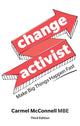 Book cover of: Change Activist: Make Big Things Happen Fast. By: Carmel McConnell