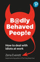 Book cover of: Badly Behaved People: How to deal with idiots at work. By: Zena Everett