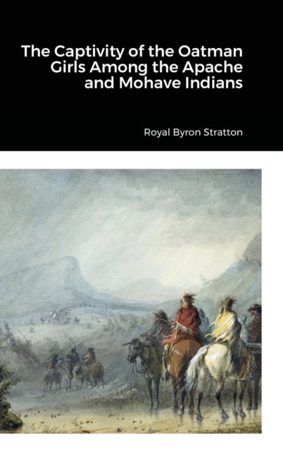 Book cover of: Captivity of the Oatman Girls Among the Apache and Mohave Indians. By: Royal Byron Stratton