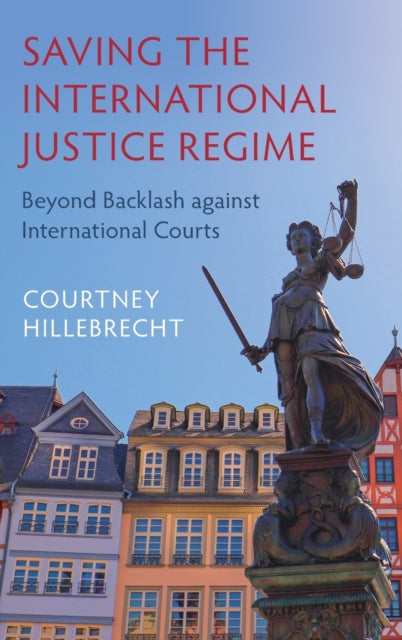 Book cover of: Saving the International Justice Regime. By: Courtney Hillebrecht