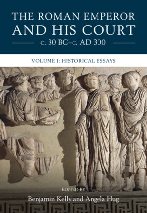Roman Emperor and his Court c. 30 BC–c. AD 300: Volume 1, Historical Essays