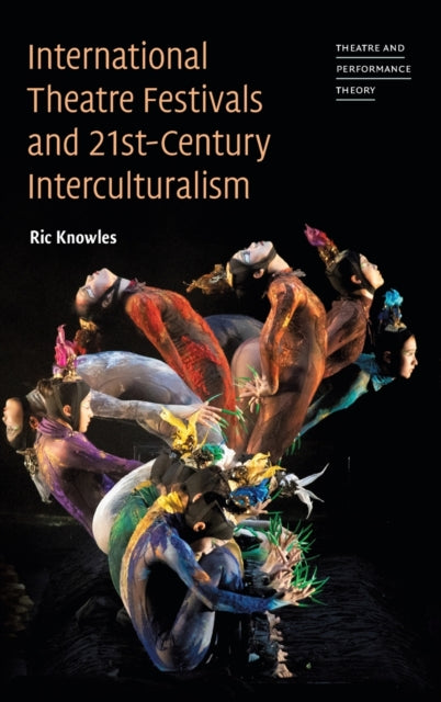 Book cover of: International Theatre Festivals and Twenty-First-Century Interculturalism. By: Ric Knowles