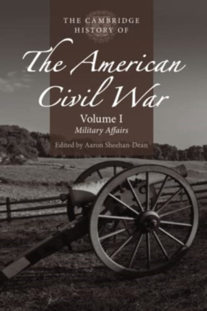 Book cover of: Cambridge History of the American Civil War: Volume 1, Military Affairs. By: Aaron Sheehan-Dean