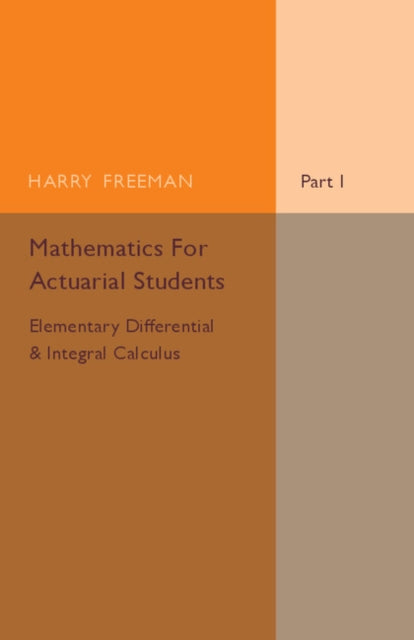 Book cover of: Mathematics for Actuarial Students, Part 1, Elementary Differential and Integral Calculus. By: Harry Freeman