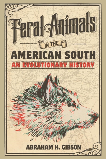 Book cover of: Feral Animals in the American South. By: Abraham H. Gibson