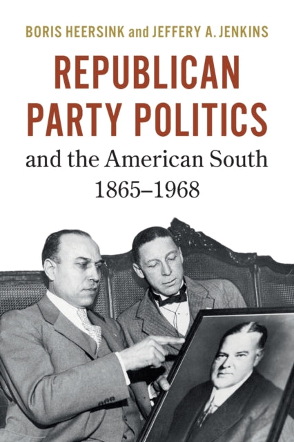Book cover of: Republican Party Politics and the American South, 1865–1968. By: Boris Heersink